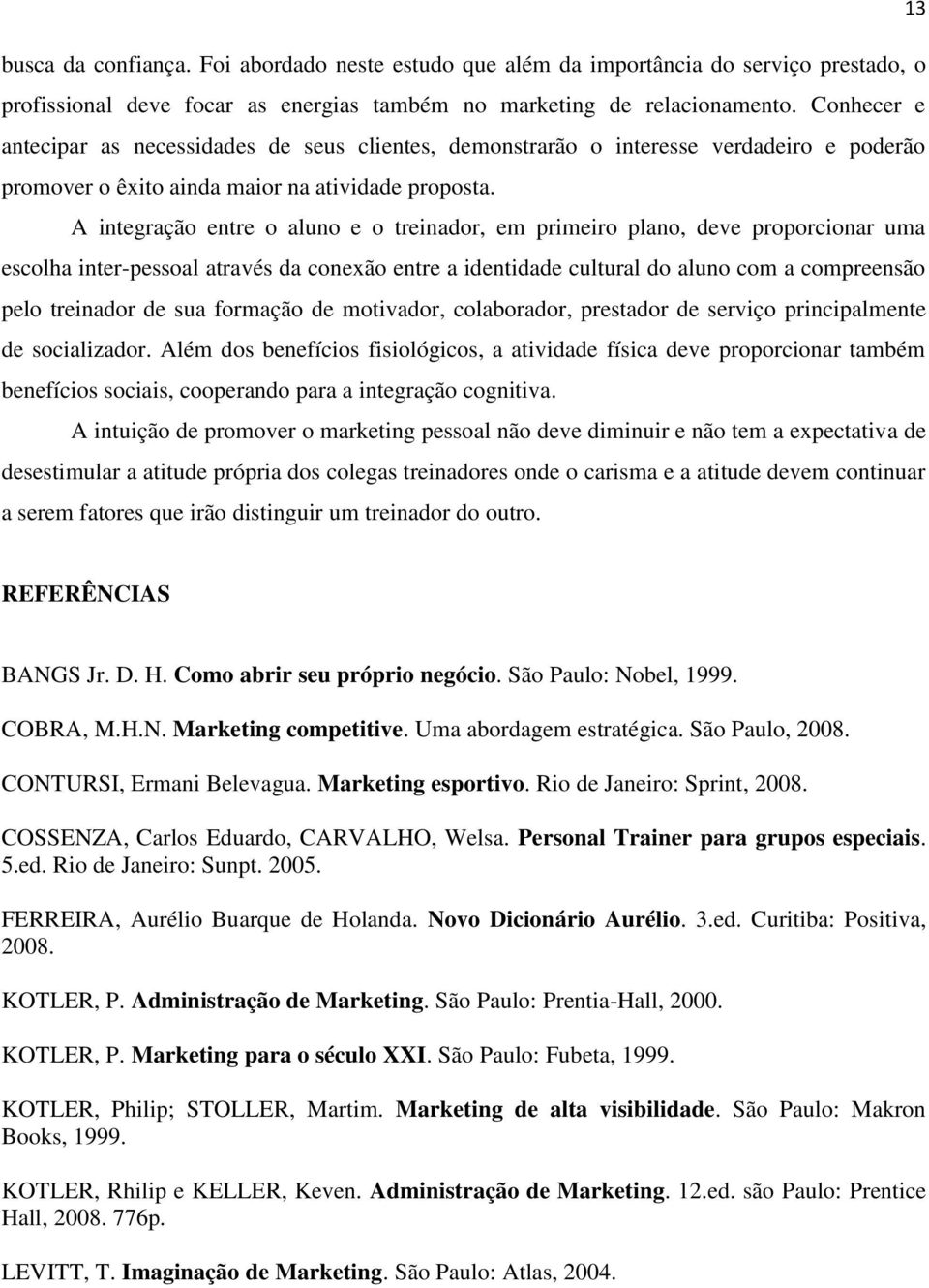 A integração entre o aluno e o treinador, em primeiro plano, deve proporcionar uma escolha inter-pessoal através da conexão entre a identidade cultural do aluno com a compreensão pelo treinador de