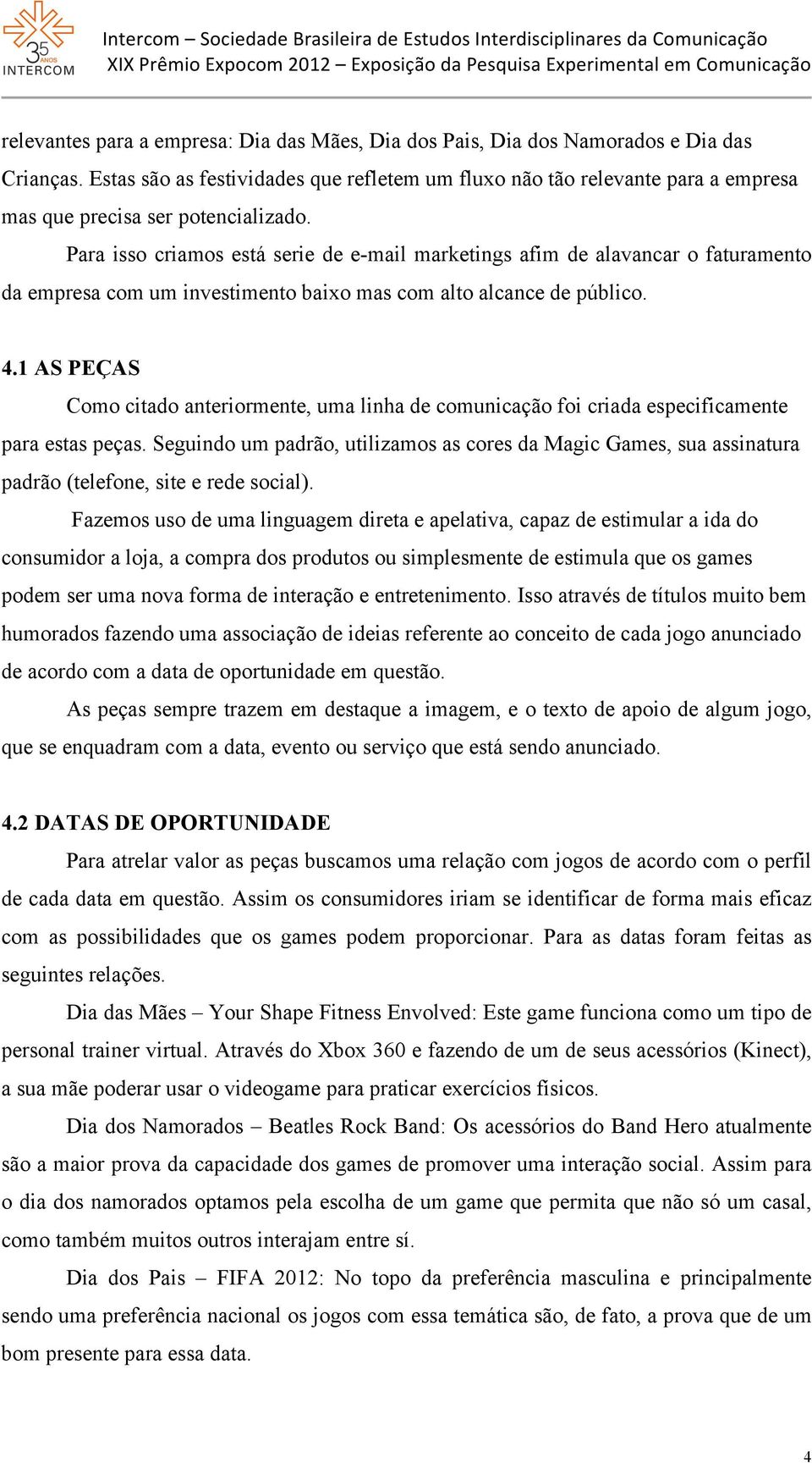 Para isso criamos está serie de e-mail marketings afim de alavancar o faturamento da empresa com um investimento baixo mas com alto alcance de público. 4.