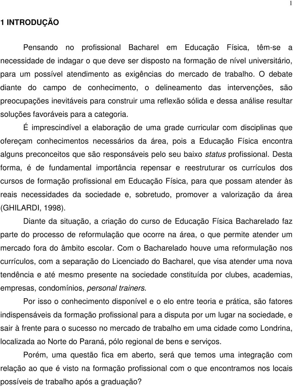 O debate diante do campo de conhecimento, o delineamento das intervenções, são preocupações inevitáveis para construir uma reflexão sólida e dessa análise resultar soluções favoráveis para a