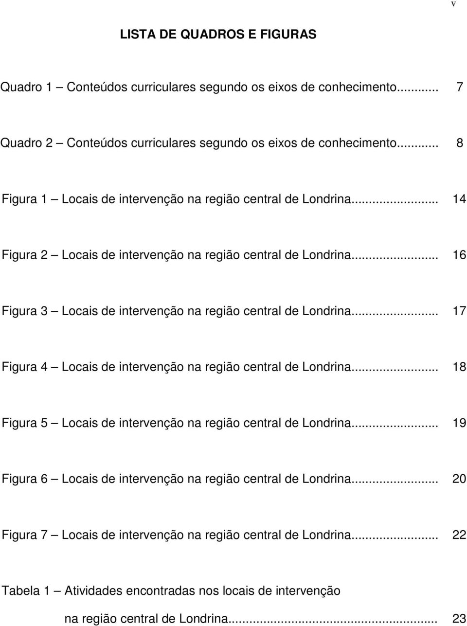 .. 16 Figura 3 Locais de intervenção na região central de Londrina... 17 Figura 4 Locais de intervenção na região central de Londrina.