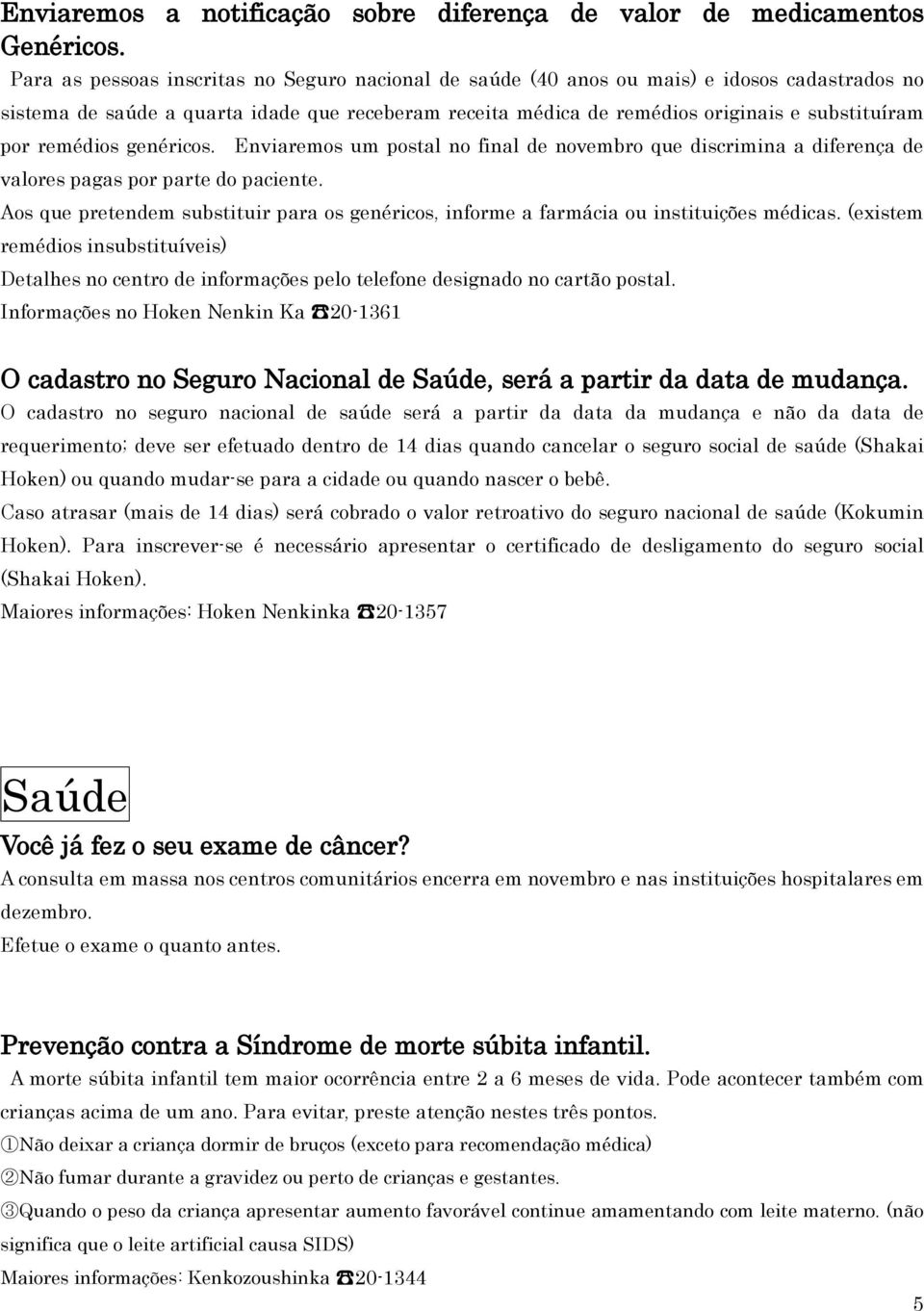 remédios genéricos. Enviaremos um postal no final de novembro que discrimina a diferença de valores pagas por parte do paciente.