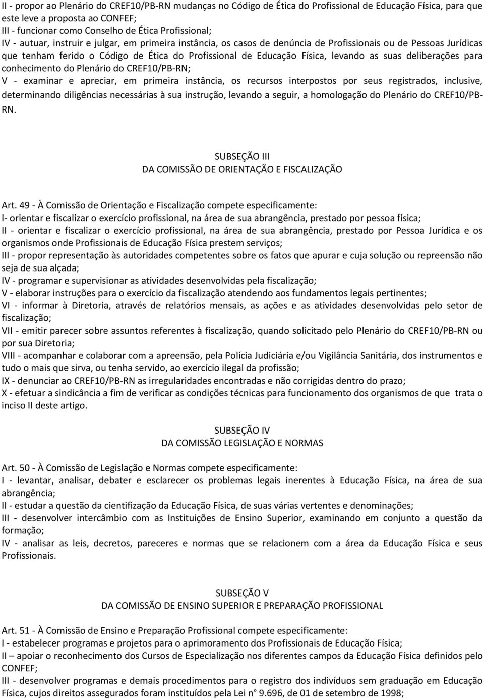 suas deliberações para conhecimento do Plenário do CREF10/PB-RN; V - examinar e apreciar, em primeira instância, os recursos interpostos por seus registrados, inclusive, determinando diligências