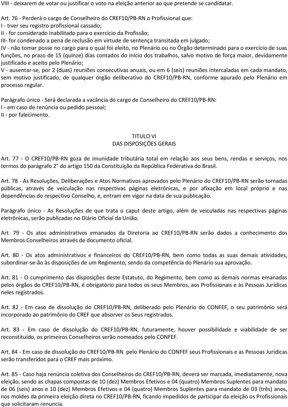 a pena de reclusão em virtude de sentença transitada em julgado; IV - não tomar posse no cargo para o qual foi eleito, no Plenário ou no Órgão determinado para o exercício de suas funções, no prazo