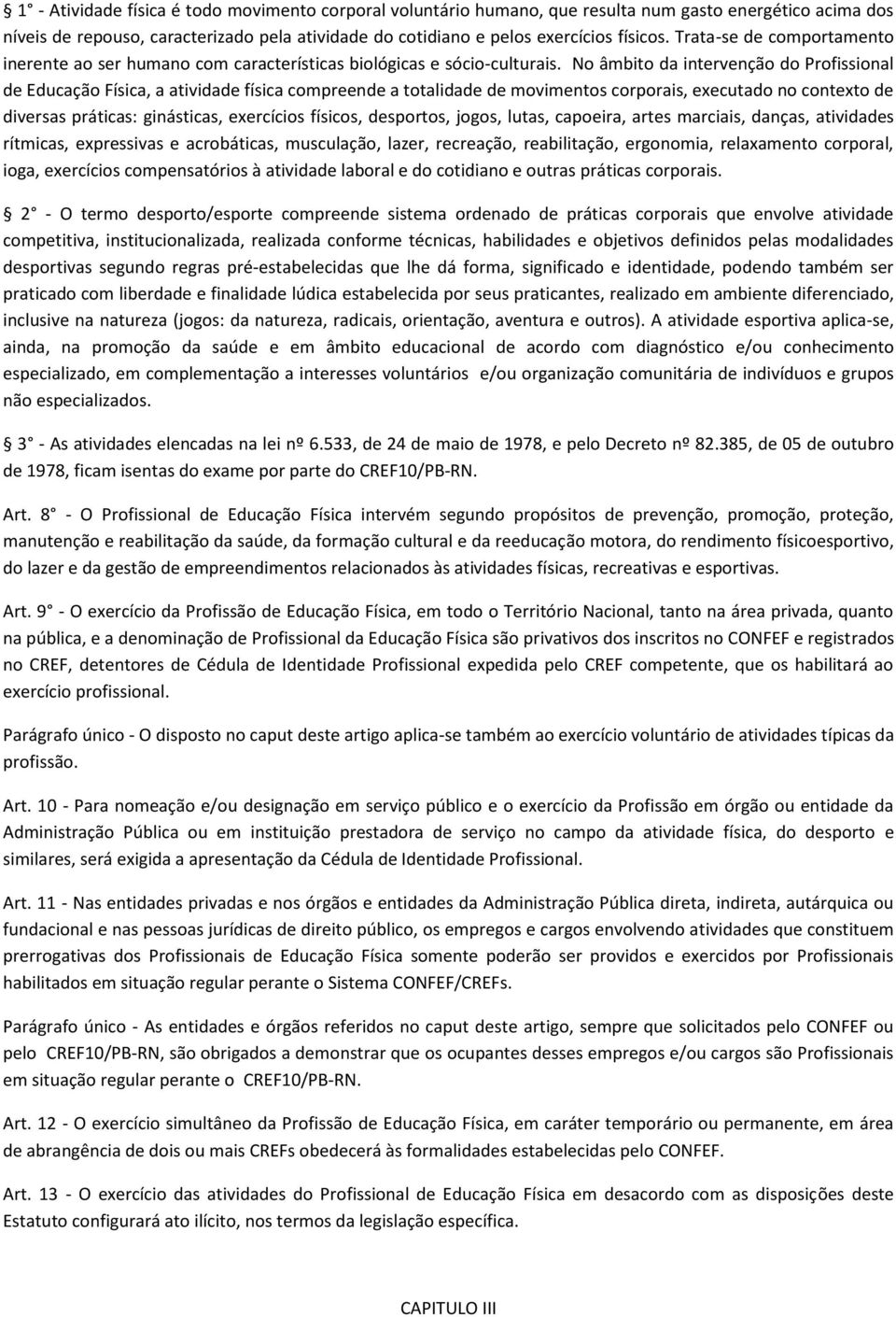 No âmbito da intervenção do Profissional de Educação Física, a atividade física compreende a totalidade de movimentos corporais, executado no contexto de diversas práticas: ginásticas, exercícios