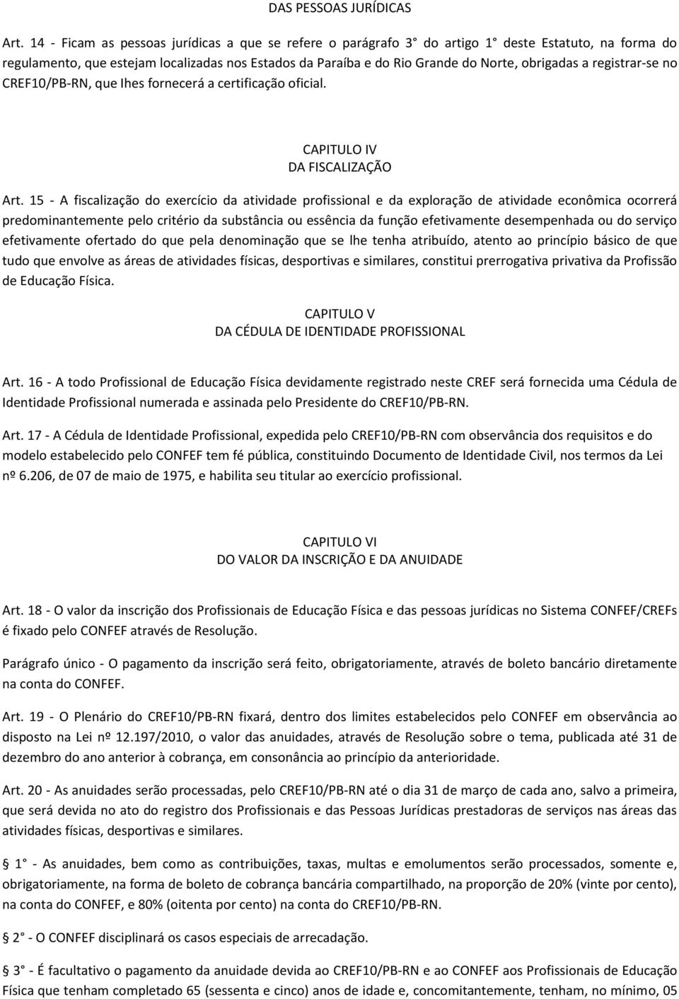 registrar-se no CREF10/PB-RN, que Ihes fornecerá a certificação oficial. CAPITULO IV DA FISCALIZAÇÃO Art.