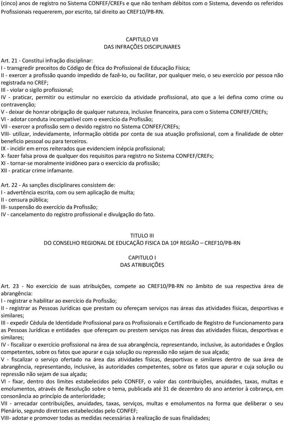 21 - Constitui infração disciplinar: I - transgredir preceitos do Código de Ética do Profissional de Educação Física; II - exercer a profissão quando impedido de fazê-io, ou facilitar, por qualquer