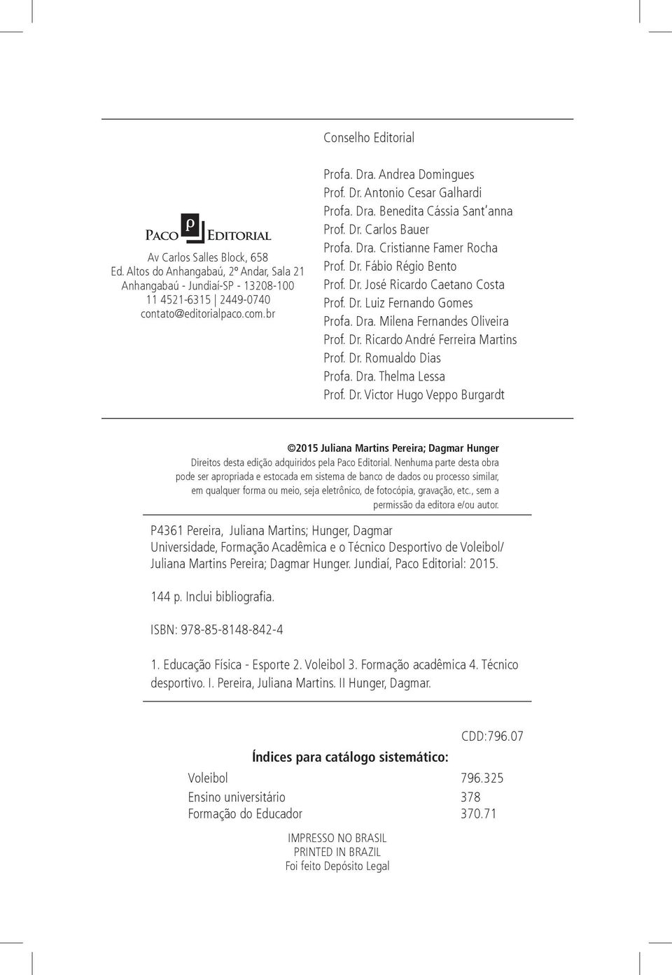 Dr. Luiz Fernando Gomes Profa. Dra. Milena Fernandes Oliveira Prof. Dr. Ricardo André Ferreira Martins Prof. Dr. Romualdo Dias Profa. Dra. Thelma Lessa Prof. Dr. Victor Hugo Veppo Burgardt 2015 Juliana Martins Pereira; Dagmar Hunger Direitos desta edição adquiridos pela Paco Editorial.