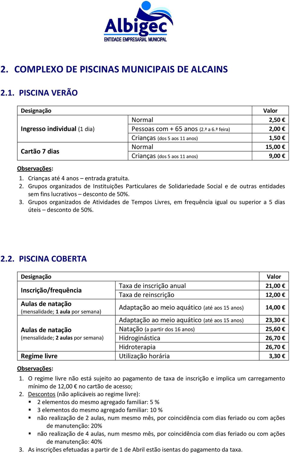 Grupos organizados de Atividades de Tempos Livres, em frequência igual ou superior a 5 dias úteis desconto de 50%. 2.