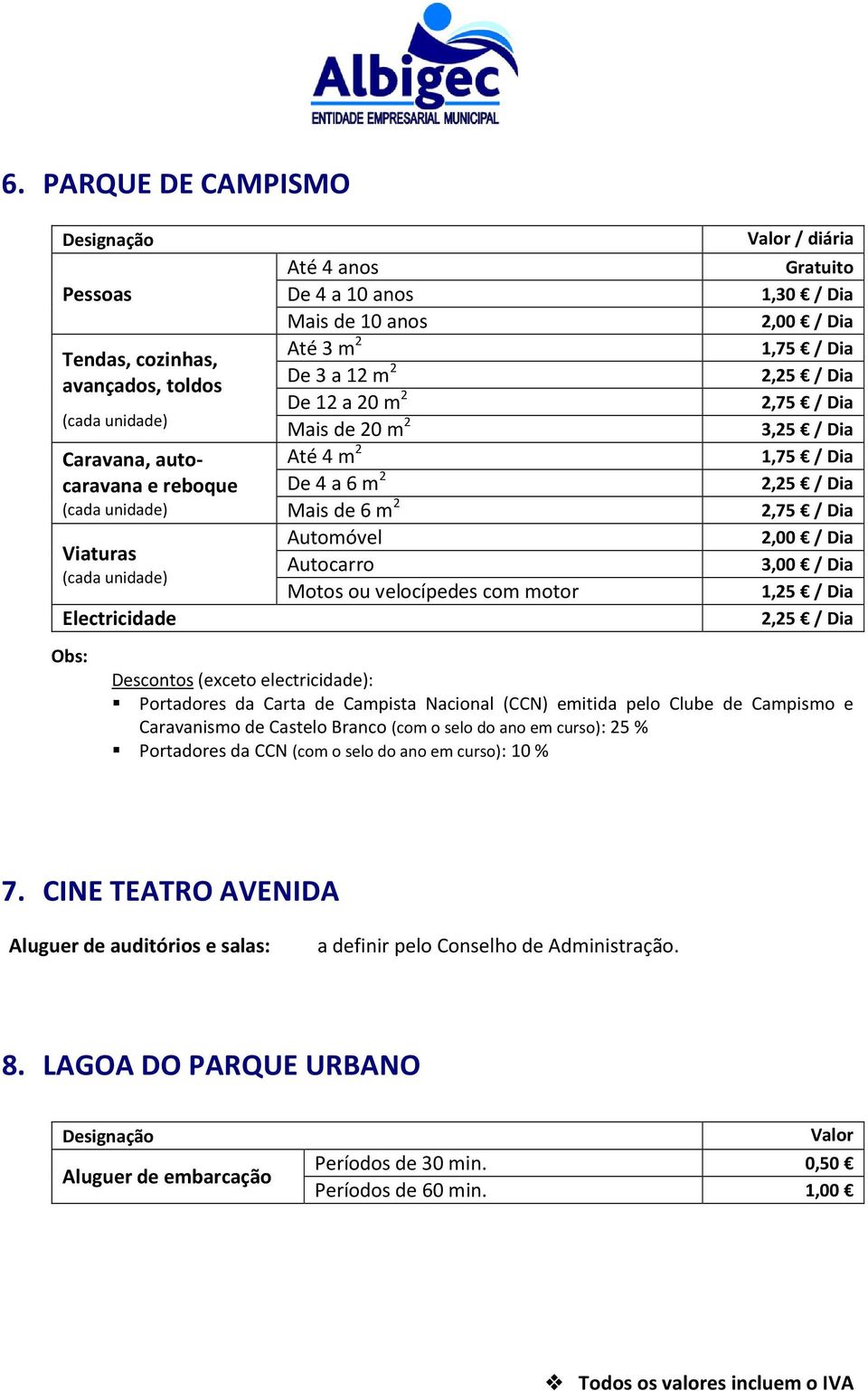 2,00 / Dia 3,00 / Dia 1,25 / Dia Descontos (exceto electricidade): Portadores da Carta de Campista Nacional (CCN) emitida pelo Clube de Campismo e Caravanismo de Castelo Branco (com o selo do ano em