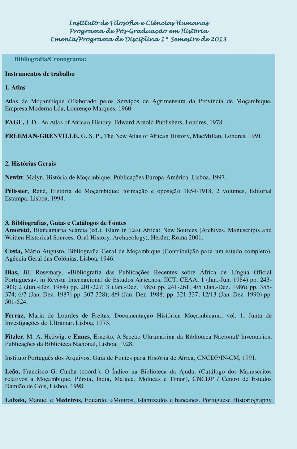 Histórias Gerais Newitt, Malyn, História de Moçambique, Publicações Europa-América, Lisboa, 1997.