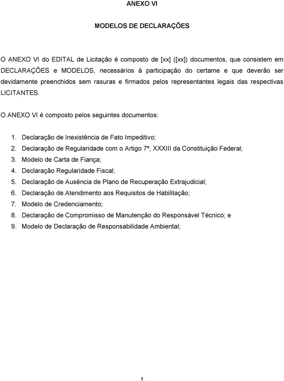 Declaração de Inexistência de Fato Impeditivo; 2. Declaração de Regularidade com o Artigo 7º, XXXIII da Constituição Federal; 3. Modelo de Carta de Fiança; 4. Declaração Regularidade Fiscal; 5.