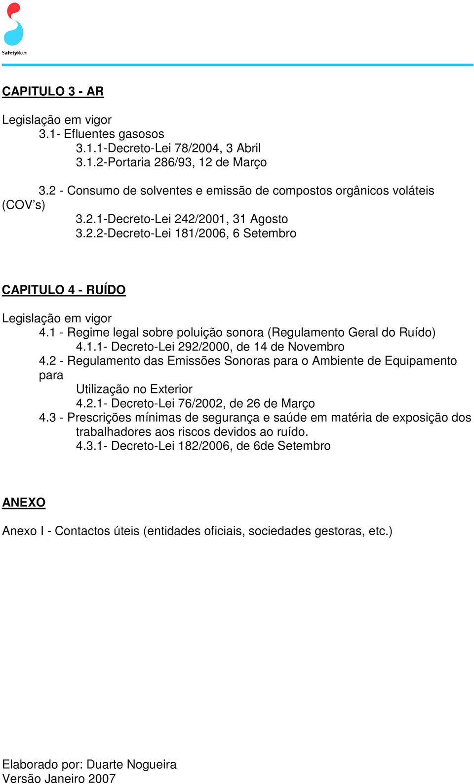 1 - Regime legal sobre poluição sonora (Regulamento Geral do Ruído) 4.1.1- Decreto-Lei 292/2000, de 14 de Novembro 4.