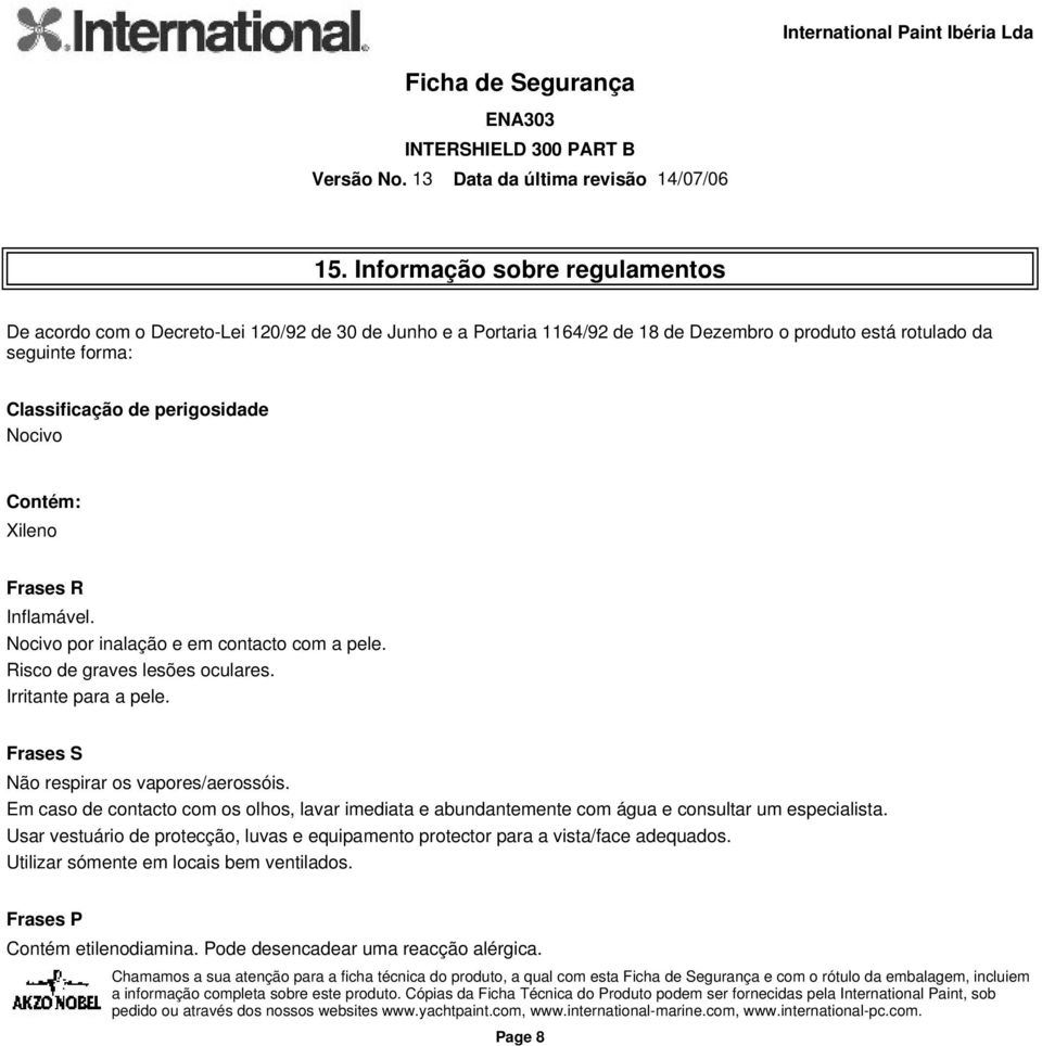 Frases S Não respirar os vapores/aerossóis. Em caso de contacto com os olhos, lavar imediata e abundantemente com água e consultar um especialista.