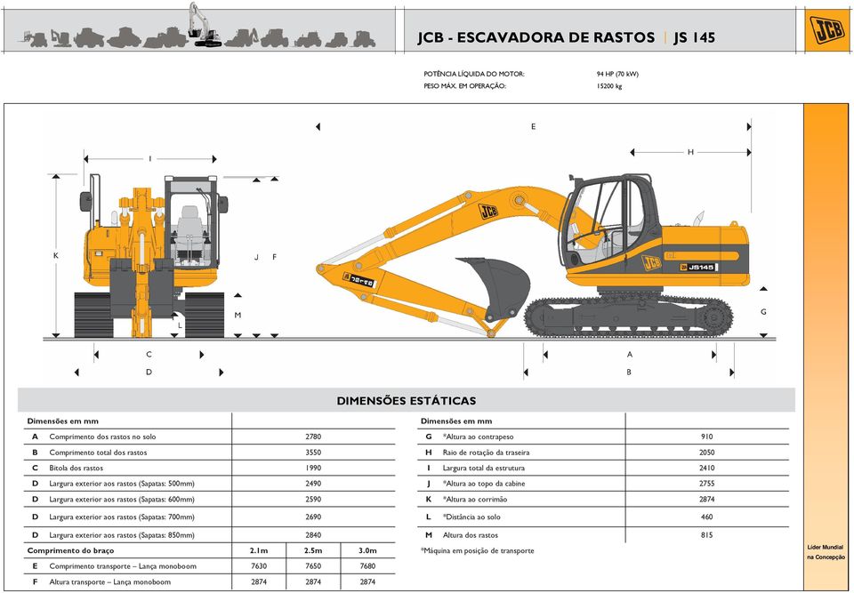 traseira 2050 C Bitola dos rastos 1990 I Largura total da estrutura 2410 Largura exterior aos rastos (Sapatas: 500) 2490 J *Altura ao topo da cabine 2755 Largura exterior aos rastos (Sapatas: 600)