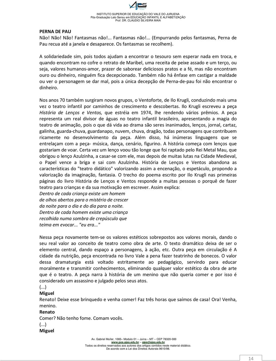 humanos-amor, prazer de saborear deliciosos pratos e a fé, mas não encontram ouro ou dinheiro, ninguém fica decepcionado.