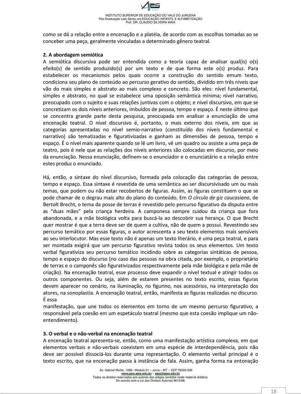 Para estabelecer os mecanismos pelos quais ocorre a construção do sentido emum texto, condiciona seu plano de conteúdo ao percurso gerativo do sentido, dividido em três níveis que vão do mais simples