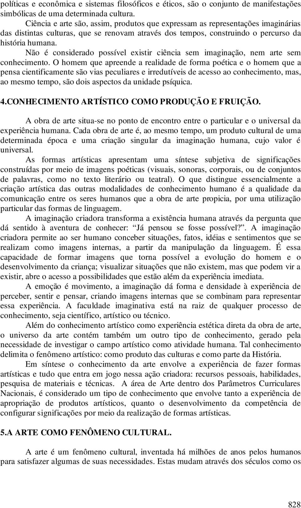 Não é considerado possível existir ciência sem imaginação, nem arte sem conhecimento.