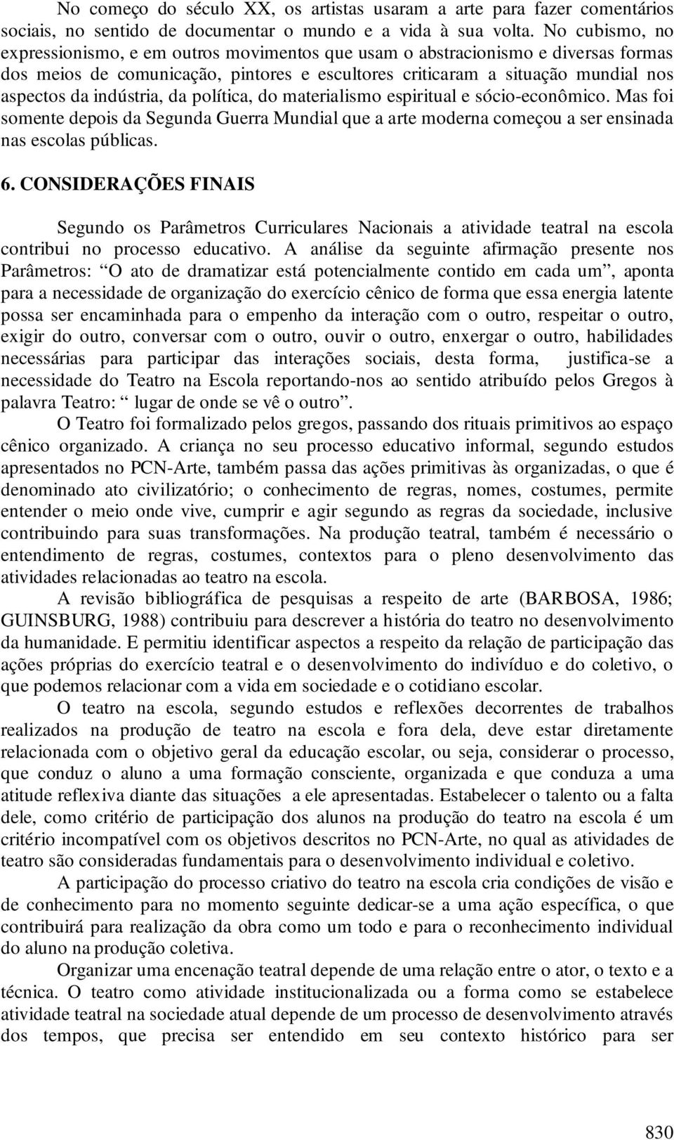 indústria, da política, do materialismo espiritual e sócio-econômico. Mas foi somente depois da Segunda Guerra Mundial que a arte moderna começou a ser ensinada nas escolas públicas. 6.