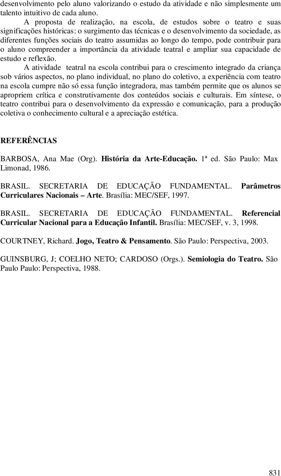 assumidas ao longo do tempo, pode contribuir para o aluno compreender a importância da atividade teatral e ampliar sua capacidade de estudo e reflexão.