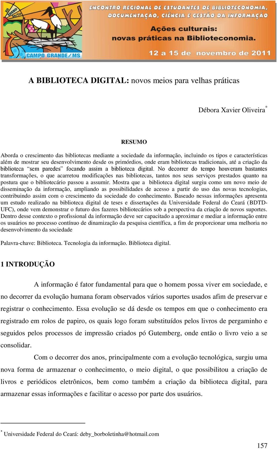 No decorrer do tempo houveram bastantes transformações, o que acarretou modificações nas bibliotecas, tantos nos seus serviços prestados quanto na postura que o bibliotecário passou a assumir.