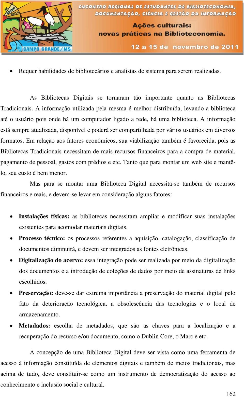 A informação está sempre atualizada, disponível e poderá ser compartilhada por vários usuários em diversos formatos.