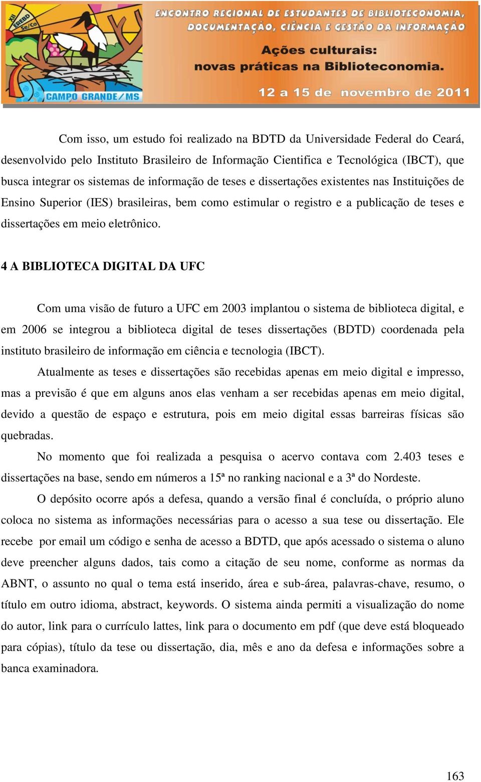 4 A BIBLIOTECA DIGITAL DA UFC Com uma visão de futuro a UFC em 2003 implantou o sistema de biblioteca digital, e em 2006 se integrou a biblioteca digital de teses dissertações (BDTD) coordenada pela