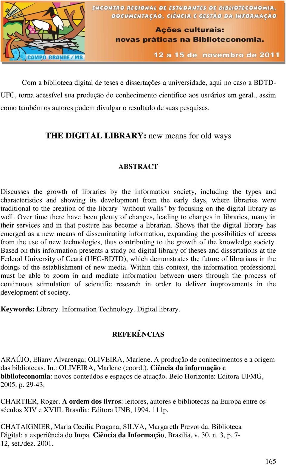 THE DIGITAL LIBRARY: new means for old ways ABSTRACT Discusses the growth of libraries by the information society, including the types and characteristics and showing its development from the early