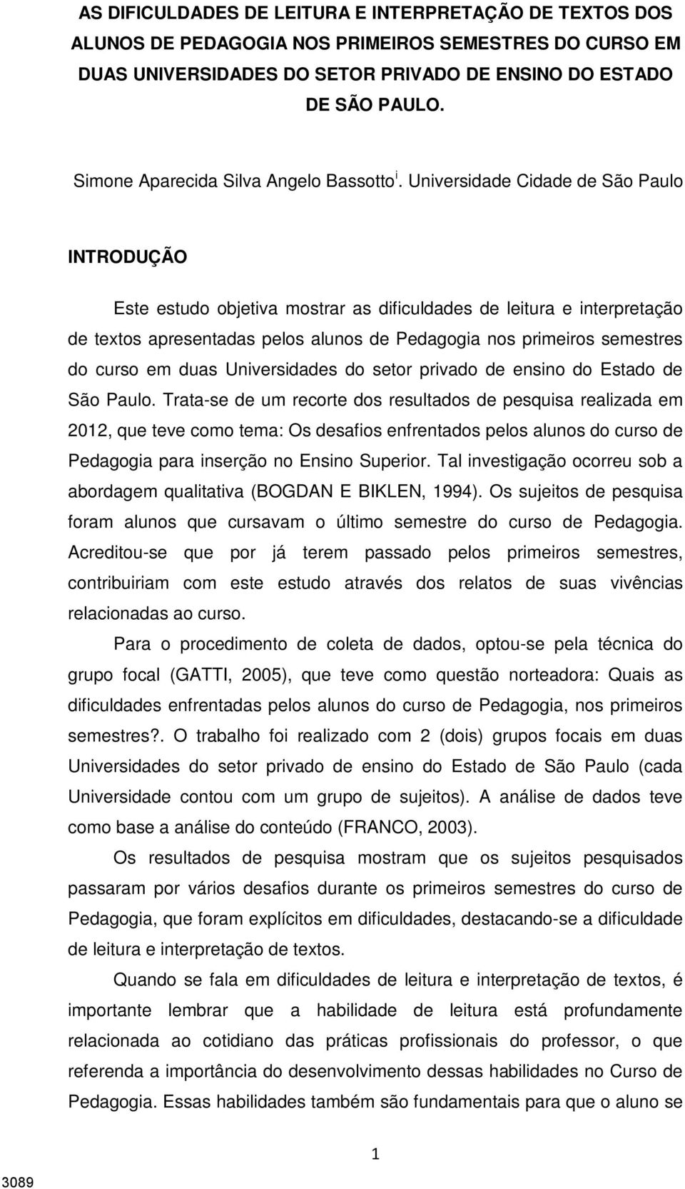 Universidade Cidade de São Paulo INTRODUÇÃO Este estudo objetiva mostrar as dificuldades de leitura e interpretação de textos apresentadas pelos alunos de Pedagogia nos primeiros semestres do curso