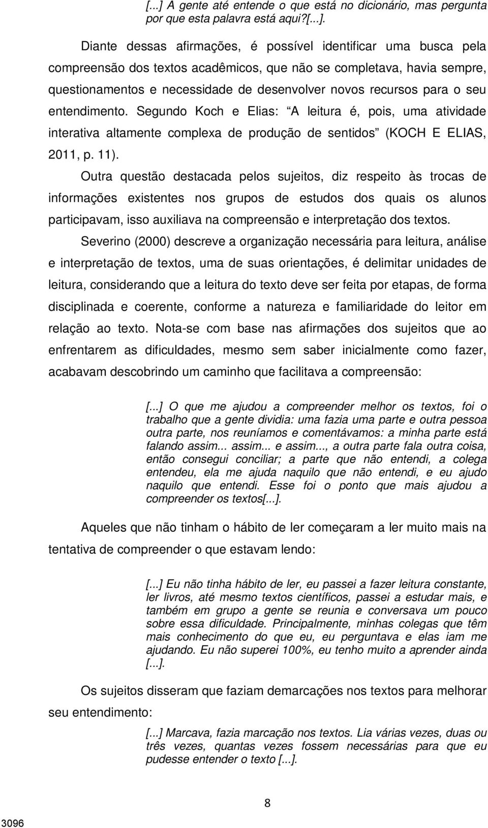 Diante dessas afirmações, é possível identificar uma busca pela compreensão dos textos acadêmicos, que não se completava, havia sempre, questionamentos e necessidade de desenvolver novos recursos