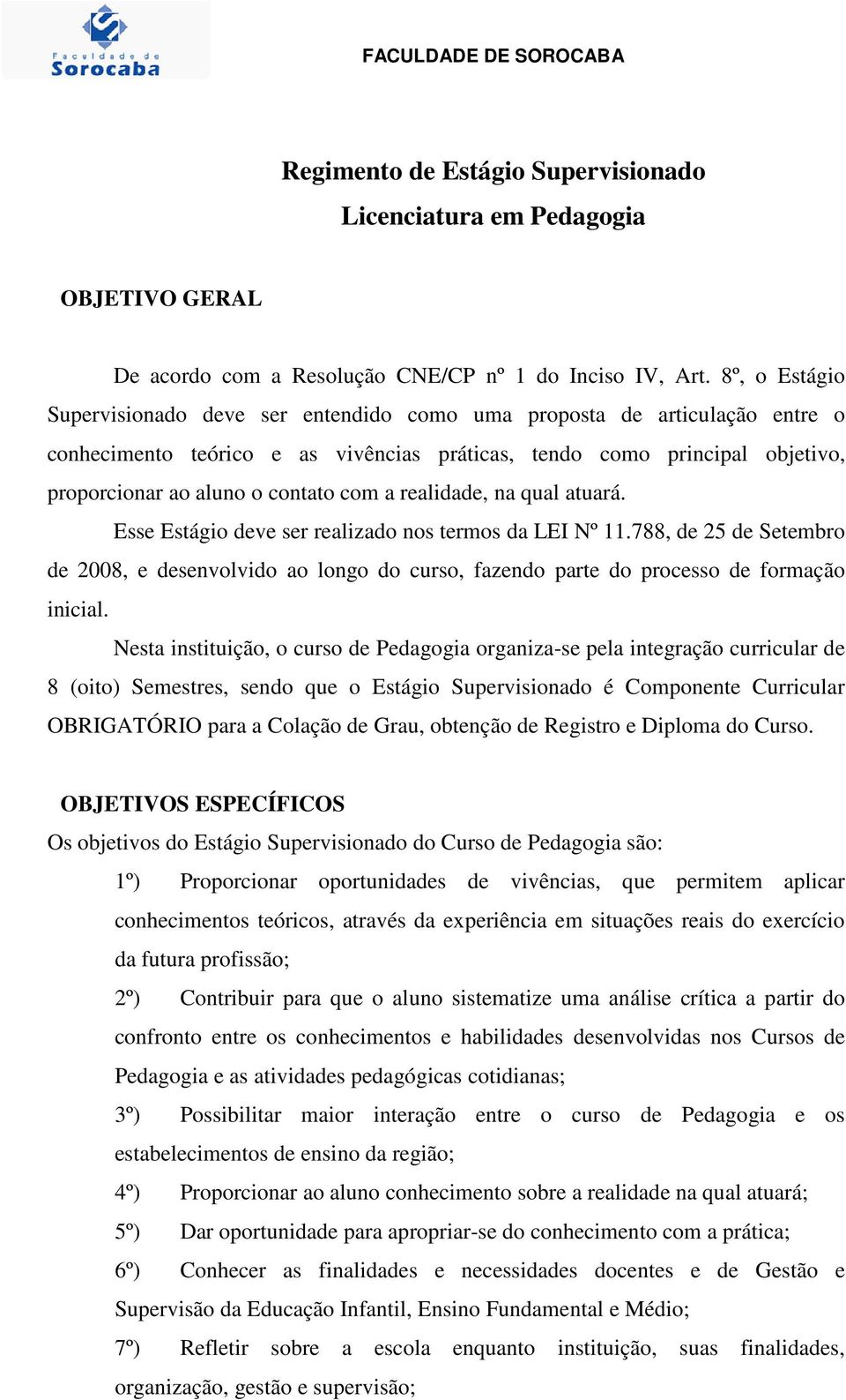 com a realidade, na qual atuará. Esse Estágio deve ser realizado nos termos da LEI Nº 11.