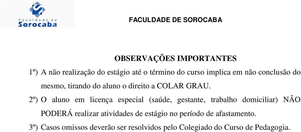 2º) O aluno em licença especial (saúde, gestante, trabalho domiciliar) NÂO PODERÁ realizar