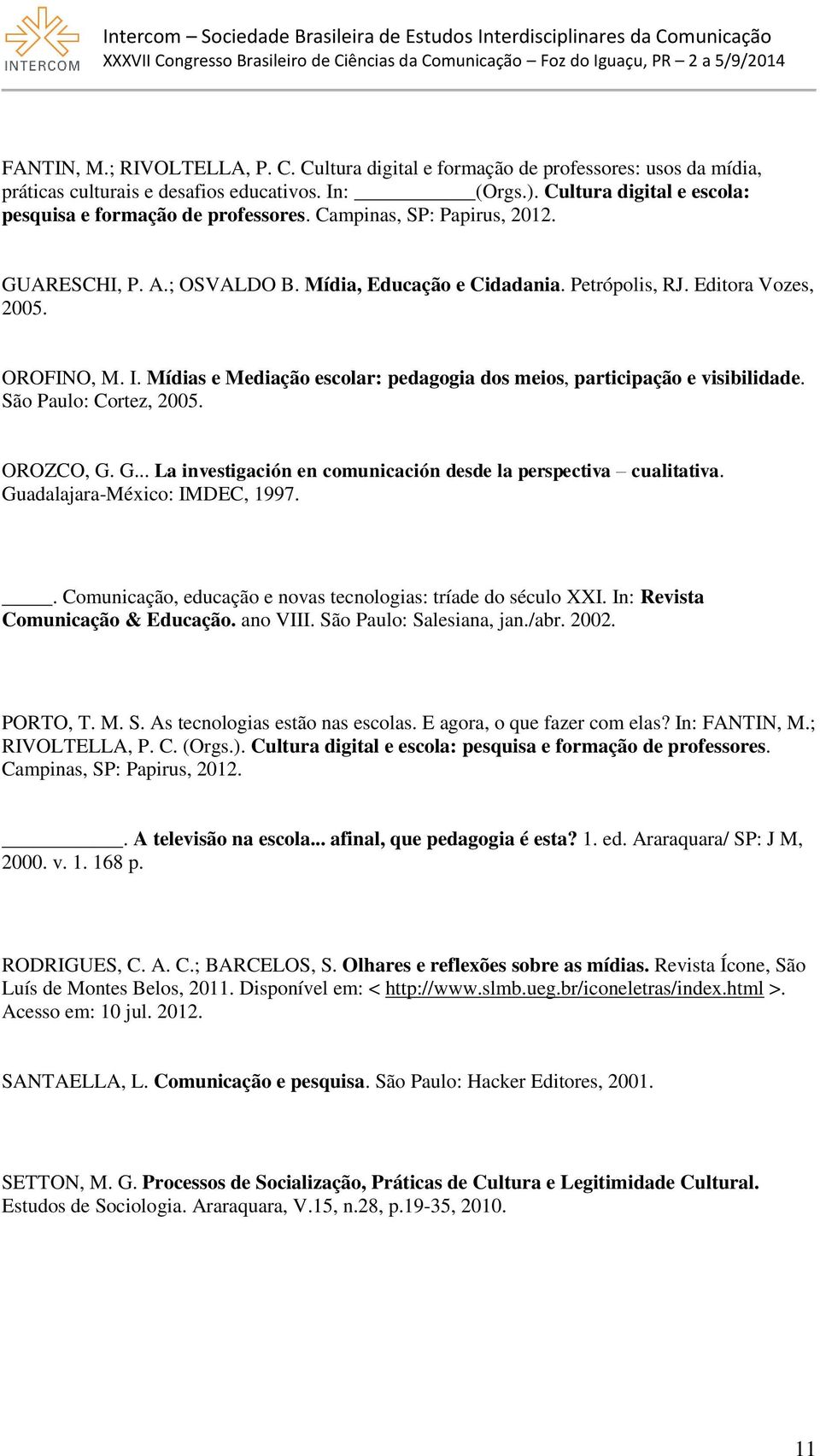 Mídias e Mediação escolar: pedagogia dos meios, participação e visibilidade. São Paulo: Cortez, 2005. OROZCO, G. G... La investigación en comunicación desde la perspectiva cualitativa.