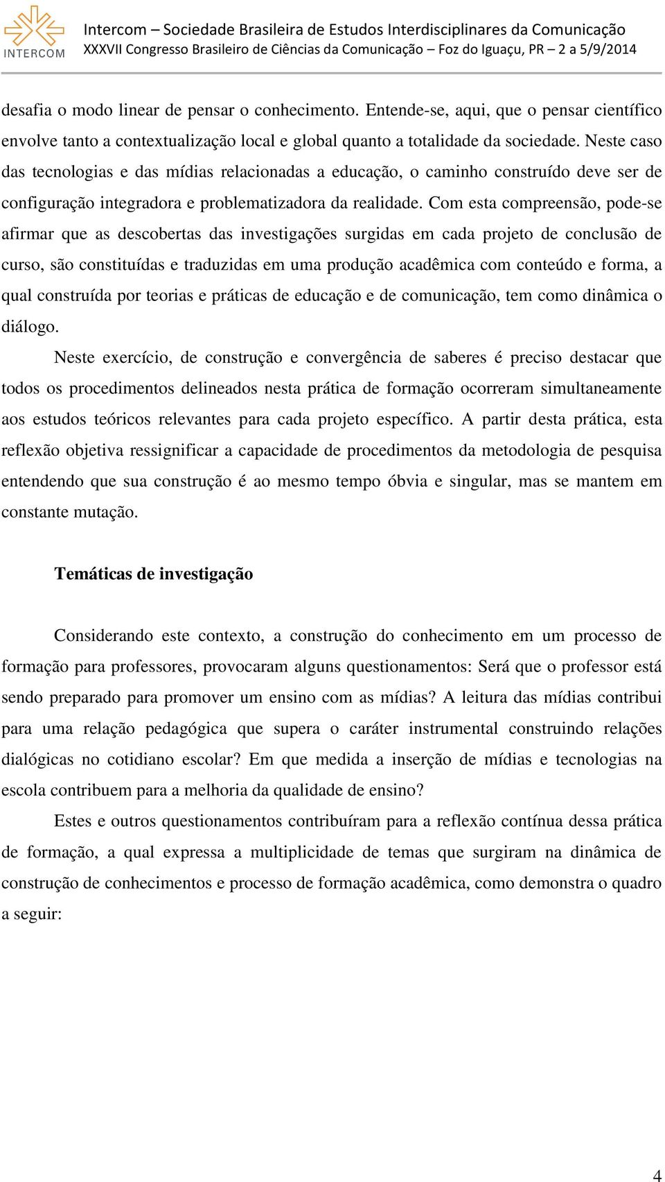 Com esta compreensão, pode-se afirmar que as descobertas das investigações surgidas em cada projeto de conclusão de curso, são constituídas e traduzidas em uma produção acadêmica com conteúdo e