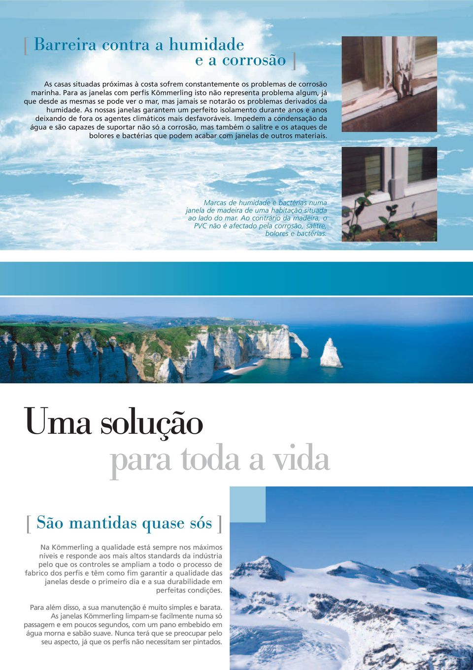 As nossas janelas garantem um perfeito isolamento durante anos e anos deixando de fora os agentes climáticos mais desfavoráveis.