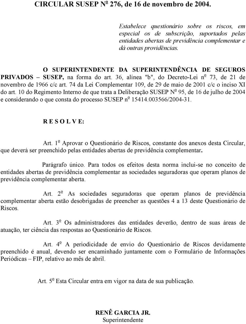 O SUPERINTENDENTE DA SUPERINTENDÊNCIA DE SEGUROS PRIVADOS SUSEP, na forma do art. 36, alínea "b", do Decreto-Lei n o 73, de 21 de novembro de 1966 c/c art.