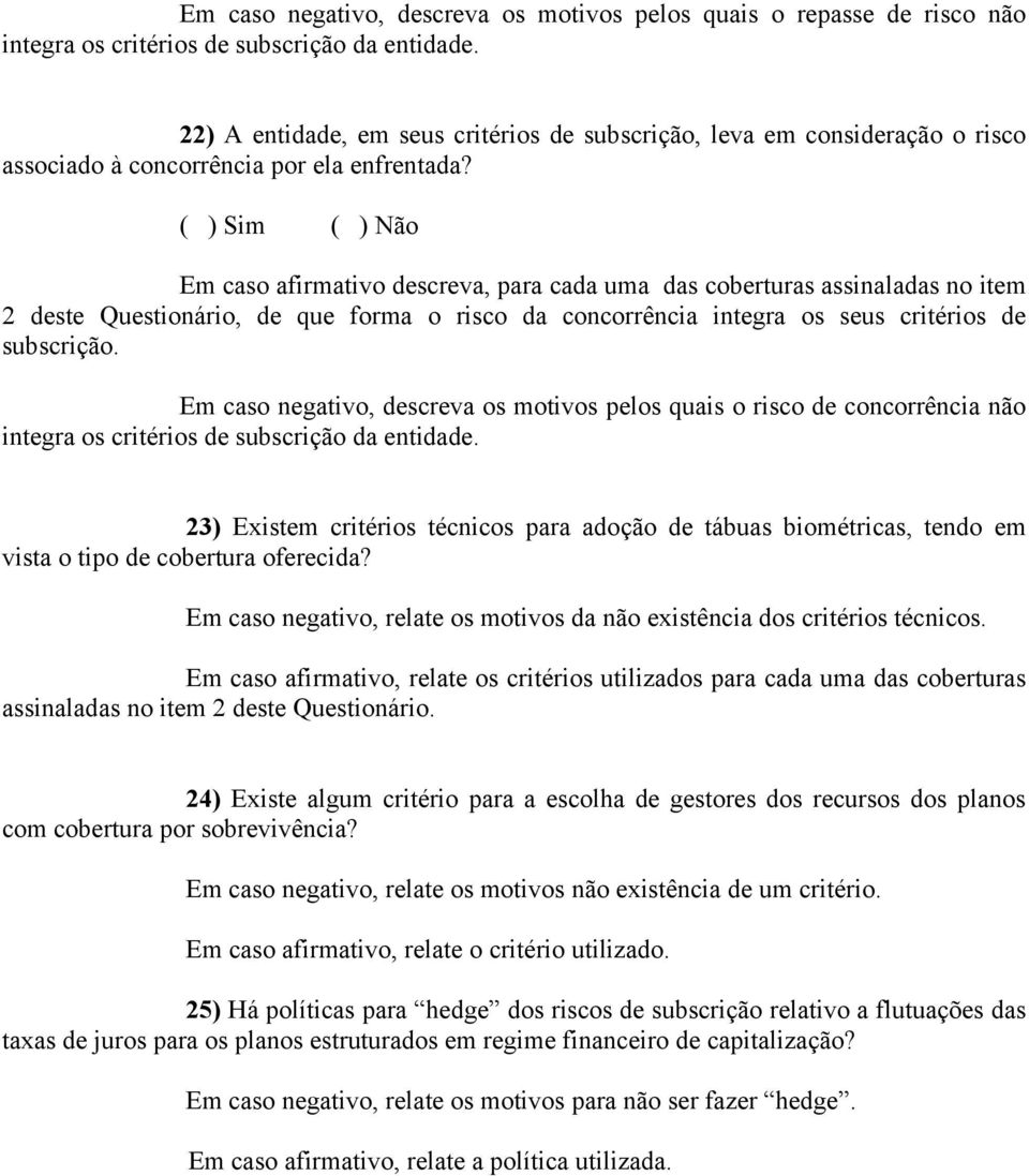 Em caso afirmativo descreva, para cada uma das coberturas assinaladas no item 2 deste Questionário, de que forma o risco da concorrência integra os seus critérios de subscrição.