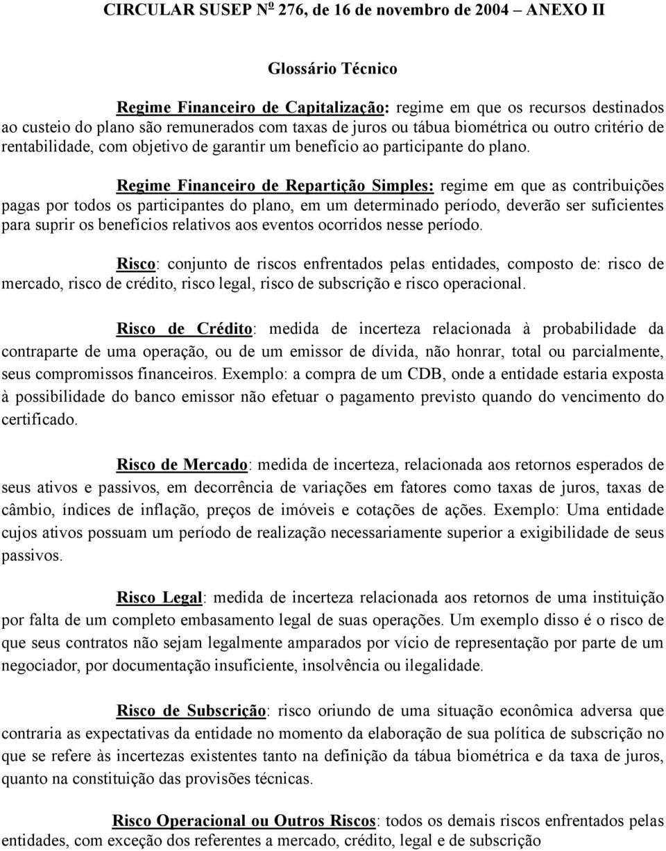 Regime Financeiro de Repartição Simples: regime em que as contribuições pagas por todos os participantes do plano, em um determinado período, deverão ser suficientes para suprir os benefícios