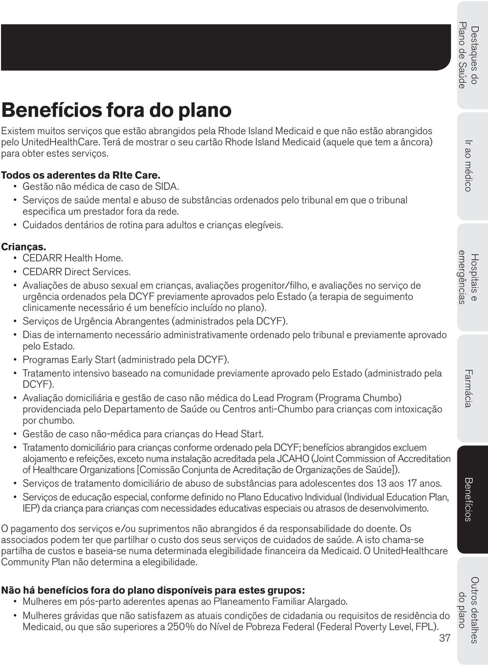 Serviços de saúde mental e abuso de substâncias ordenados pelo tribunal em que o tribunal especifica um prestador fora da rede. Cuidados dentários de rotina para adultos e crianças elegíveis.