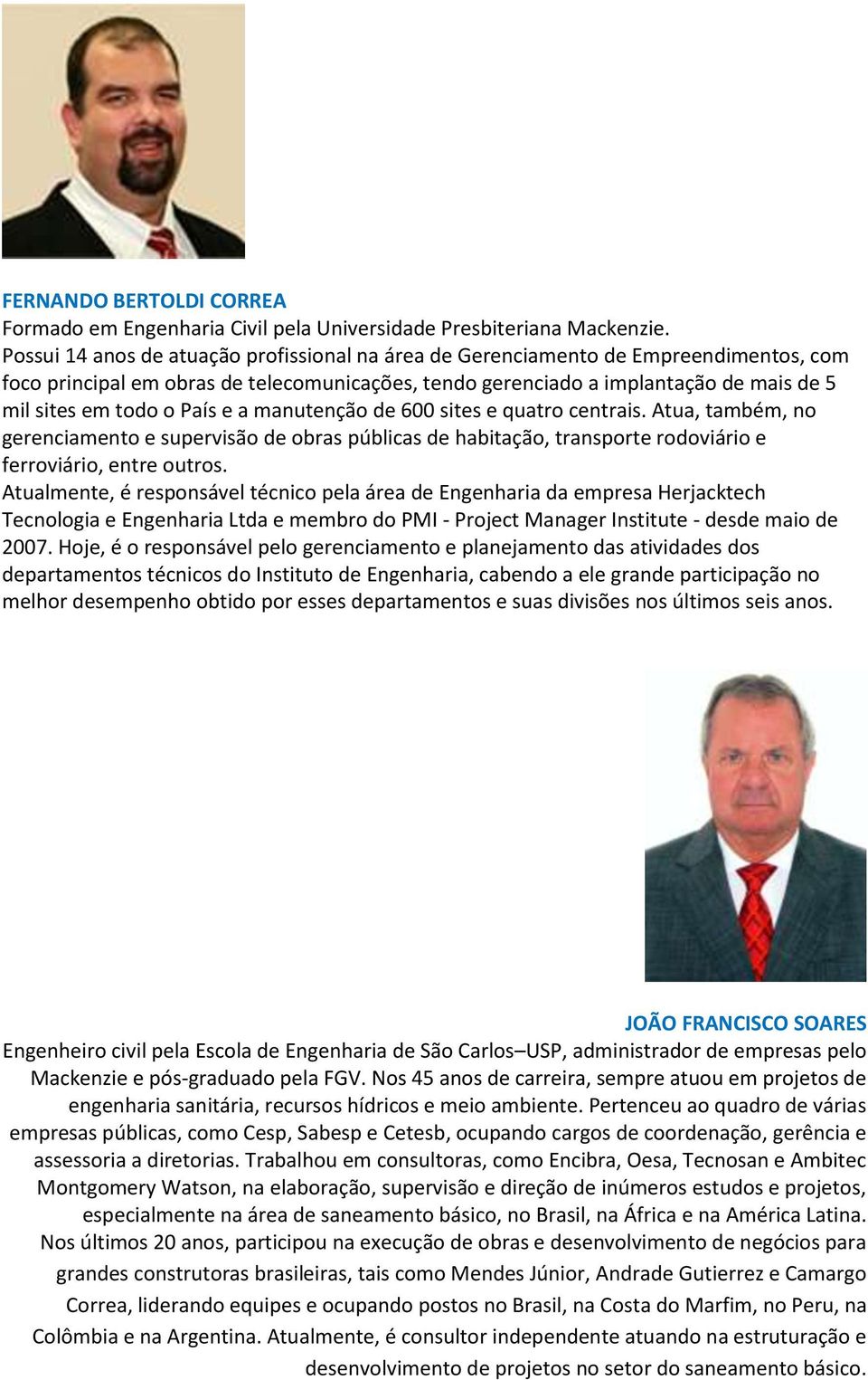 País e a manutenção de 600 sites e quatro centrais. Atua, também, no gerenciamento e supervisão de obras públicas de habitação, transporte rodoviário e ferroviário, entre outros.