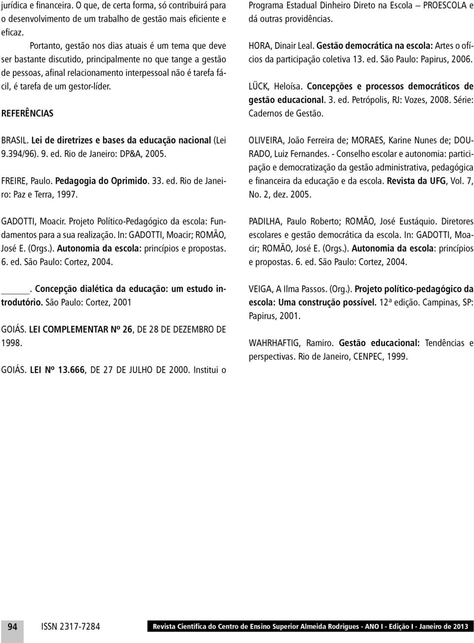 gestor-líder. REFERÊNCIAS BRASIL. Lei de diretrizes e bases da educação nacional (Lei 9.394/96). 9. ed. Rio de Janeiro: DP&A, 2005. FREIRE, Paulo. Pedagogia do Oprimido. 33. ed. Rio de Janeiro: Paz e Terra, 1997.