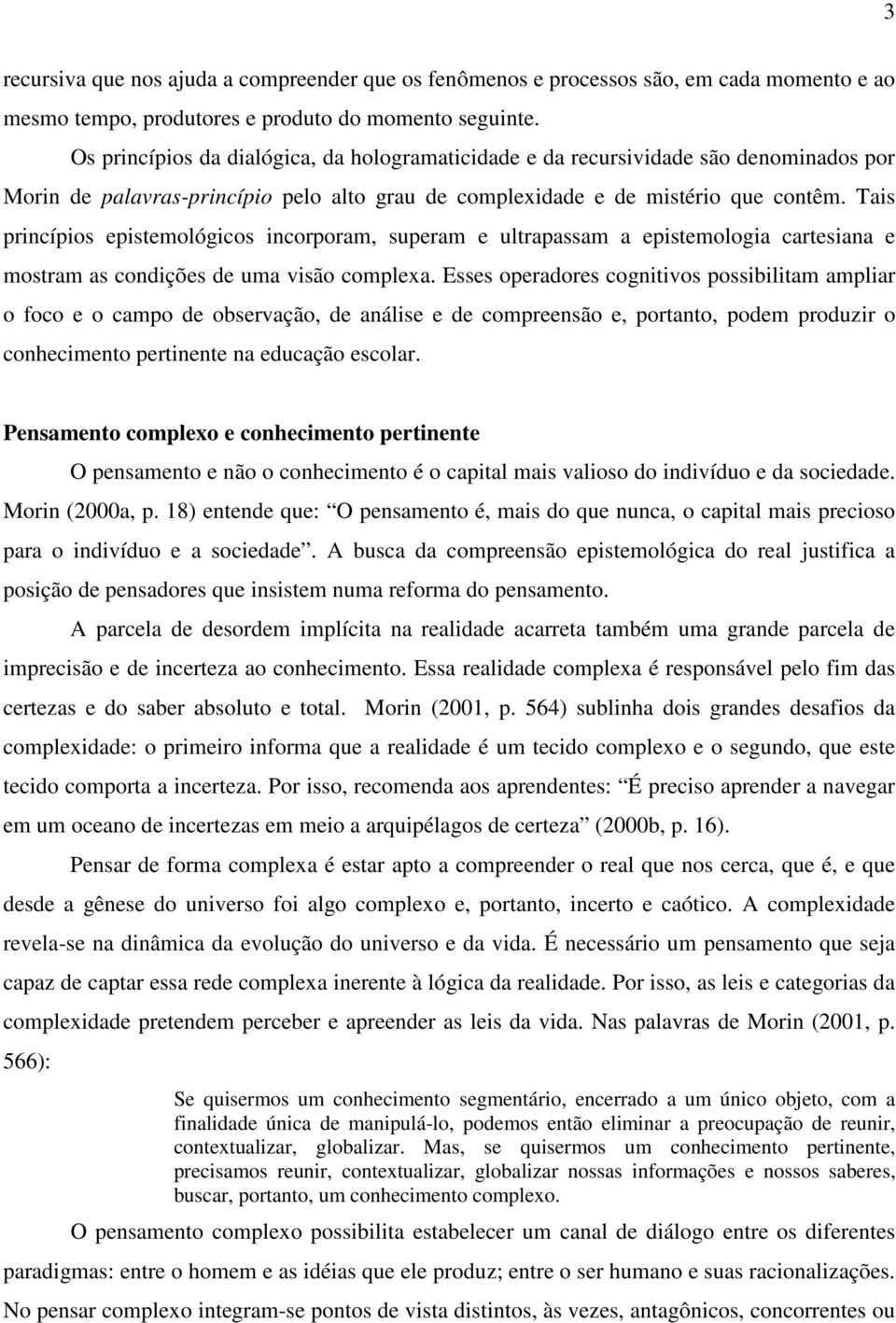 Tais princípios epistemológicos incorporam, superam e ultrapassam a epistemologia cartesiana e mostram as condições de uma visão complexa.