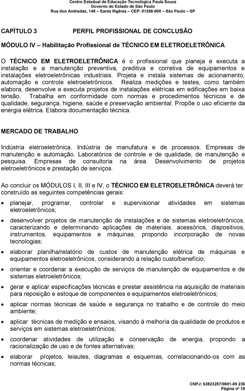 Realiza medições e testes, como também elabora, desenvolve e executa projetos de instalações elétricas em edificações em baixa tensão.