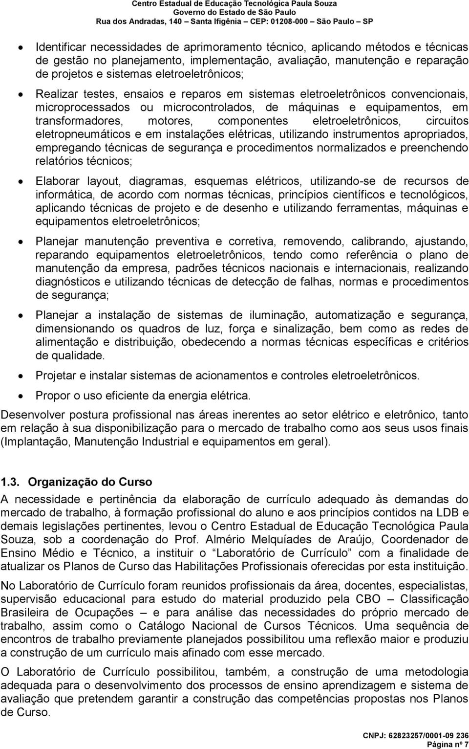 eletroeletrônicos, circuitos eletropneumáticos e em instalações elétricas, utilizando instrumentos apropriados, empregando técnicas de segurança e procedimentos normalizados e preenchendo relatórios