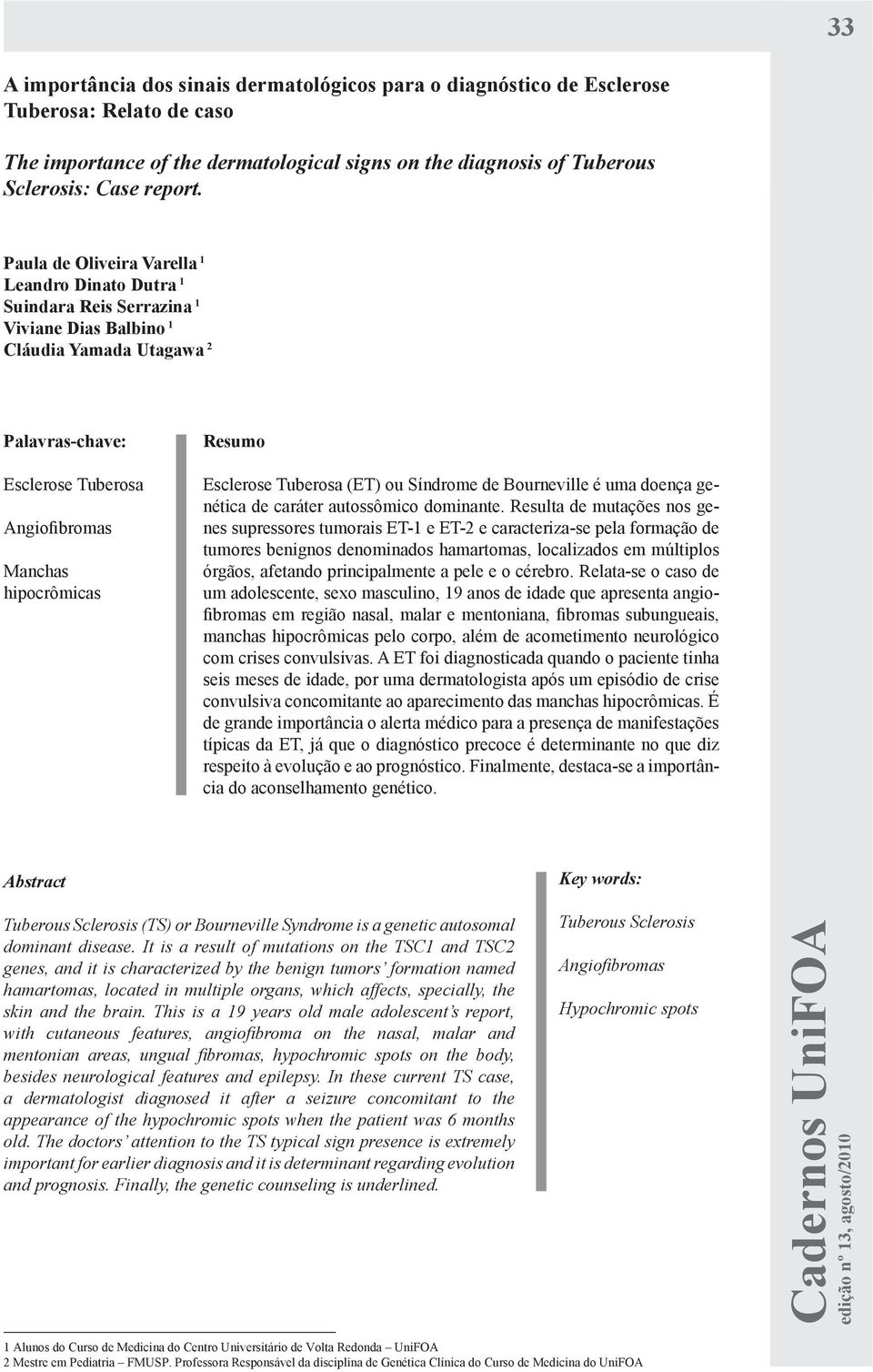 Resumo Esclerose Tuberosa (ET) ou Síndrome de Bourneville é uma doença genética de caráter autossômico dominante.