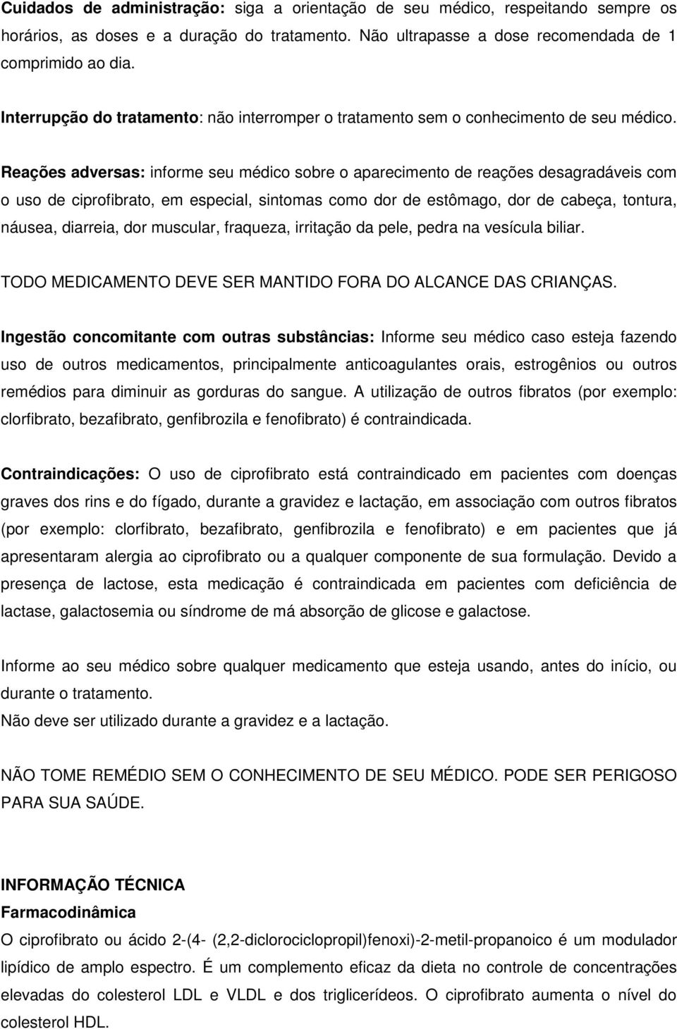 Reações adversas: informe seu médico sobre o aparecimento de reações desagradáveis com o uso de ciprofibrato, em especial, sintomas como dor de estômago, dor de cabeça, tontura, náusea, diarreia, dor