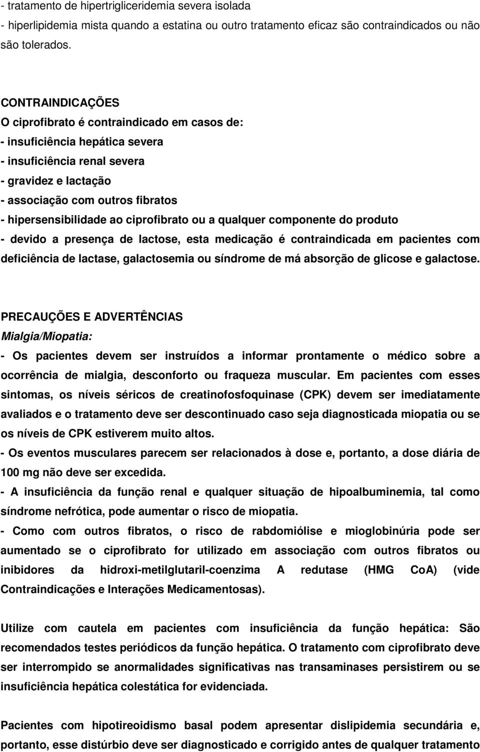 ao ciprofibrato ou a qualquer componente do produto - devido a presença de lactose, esta medicação é contraindicada em pacientes com deficiência de lactase, galactosemia ou síndrome de má absorção de