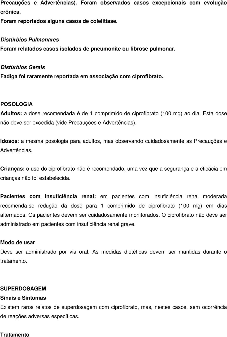 POSOLOGIA Adultos: a dose recomendada é de 1 comprimido de ciprofibrato (100 mg) ao dia. Esta dose não deve ser excedida (vide Precauções e Advertências).