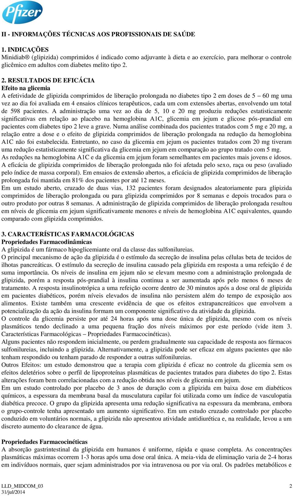 2. RESULTADOS DE EFICÁCIA Efeito na glicemia A efetividade de glipizida comprimidos de liberação prolongada no diabetes tipo 2 em doses de 5 60 mg uma vez ao dia foi avaliada em 4 ensaios clínicos