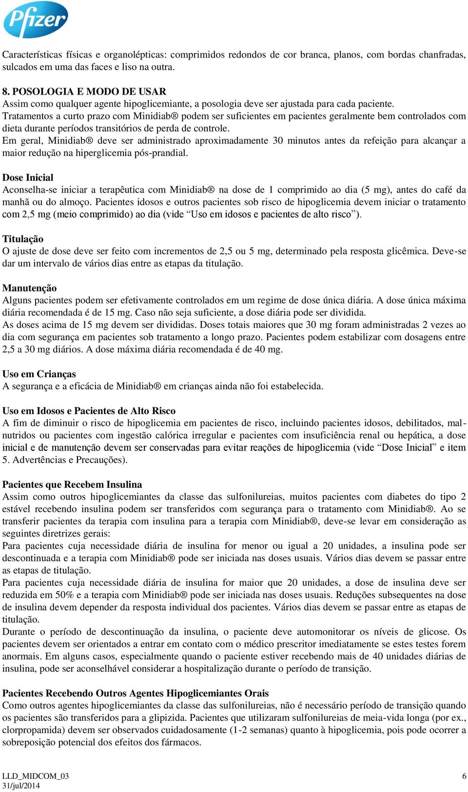 Tratamentos a curto prazo com Minidiab podem ser suficientes em pacientes geralmente bem controlados com dieta durante períodos transitórios de perda de controle.