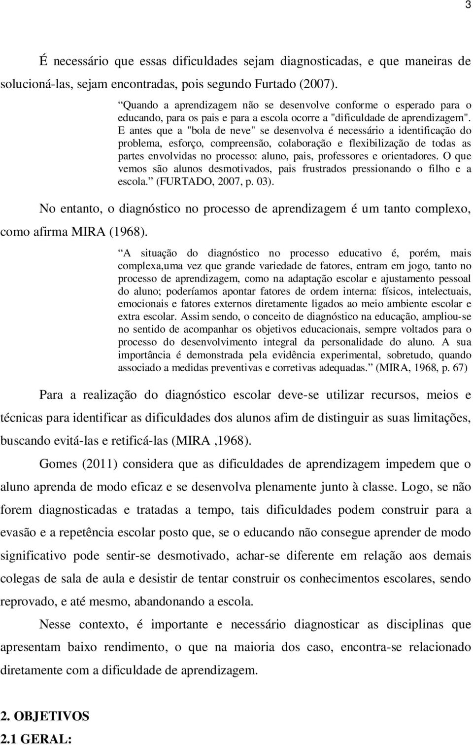 E antes que a "bola de neve" se desenvolva é necessário a identificação do problema, esforço, compreensão, colaboração e flexibilização de todas as partes envolvidas no processo: aluno, pais,